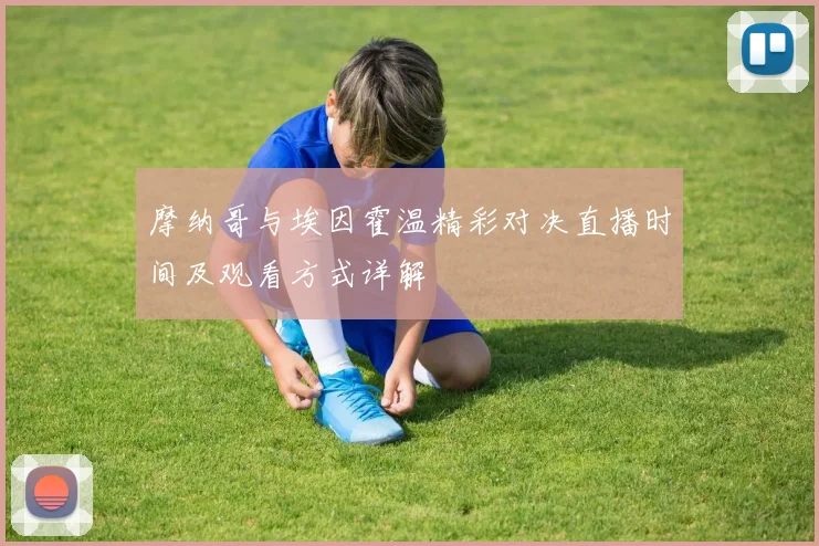 摩纳哥与埃因霍温精彩对决直播时间及观看方式详解