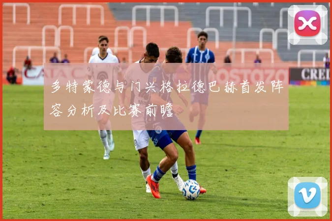 多特蒙德与门兴格拉德巴赫首发阵容分析及比赛前瞻